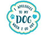 Decal I Apologize to My Dog When I Go Out