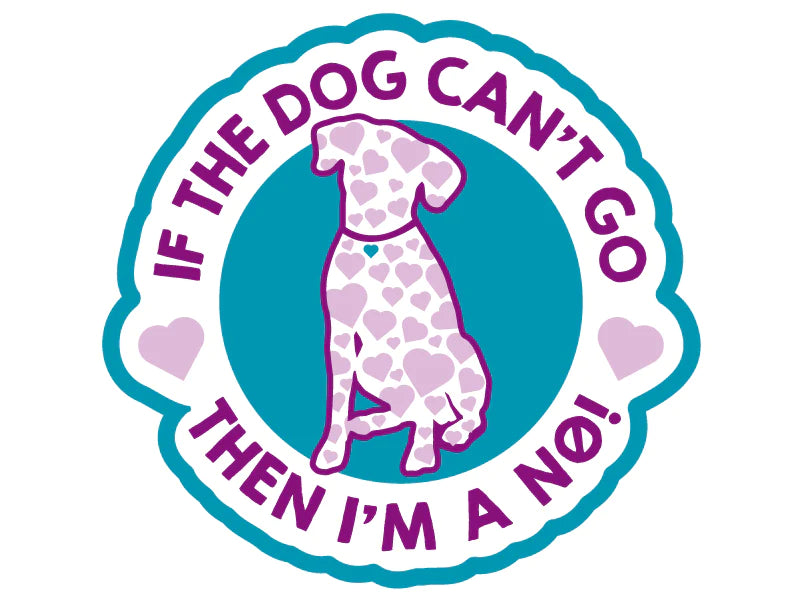 Decal If My Dog Can't Go Then I'm A NO!