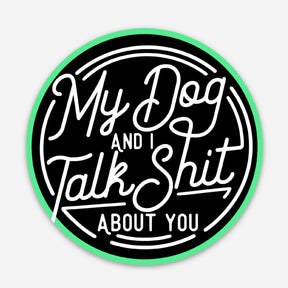Sticker - My Dog & I Talk Shit About You