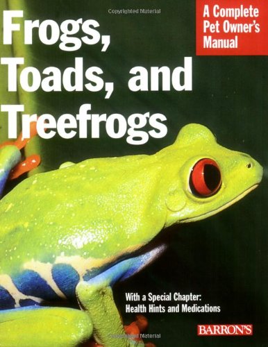 Frogs, Toads and Treefrogs Complete Pet Owner's Manual
