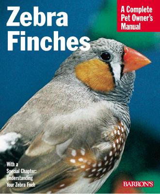 Zebra Finches Complete Pet Owner's Manual