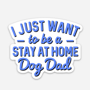 Sticker - I Just Want to Be A Stay At Home Dog Father