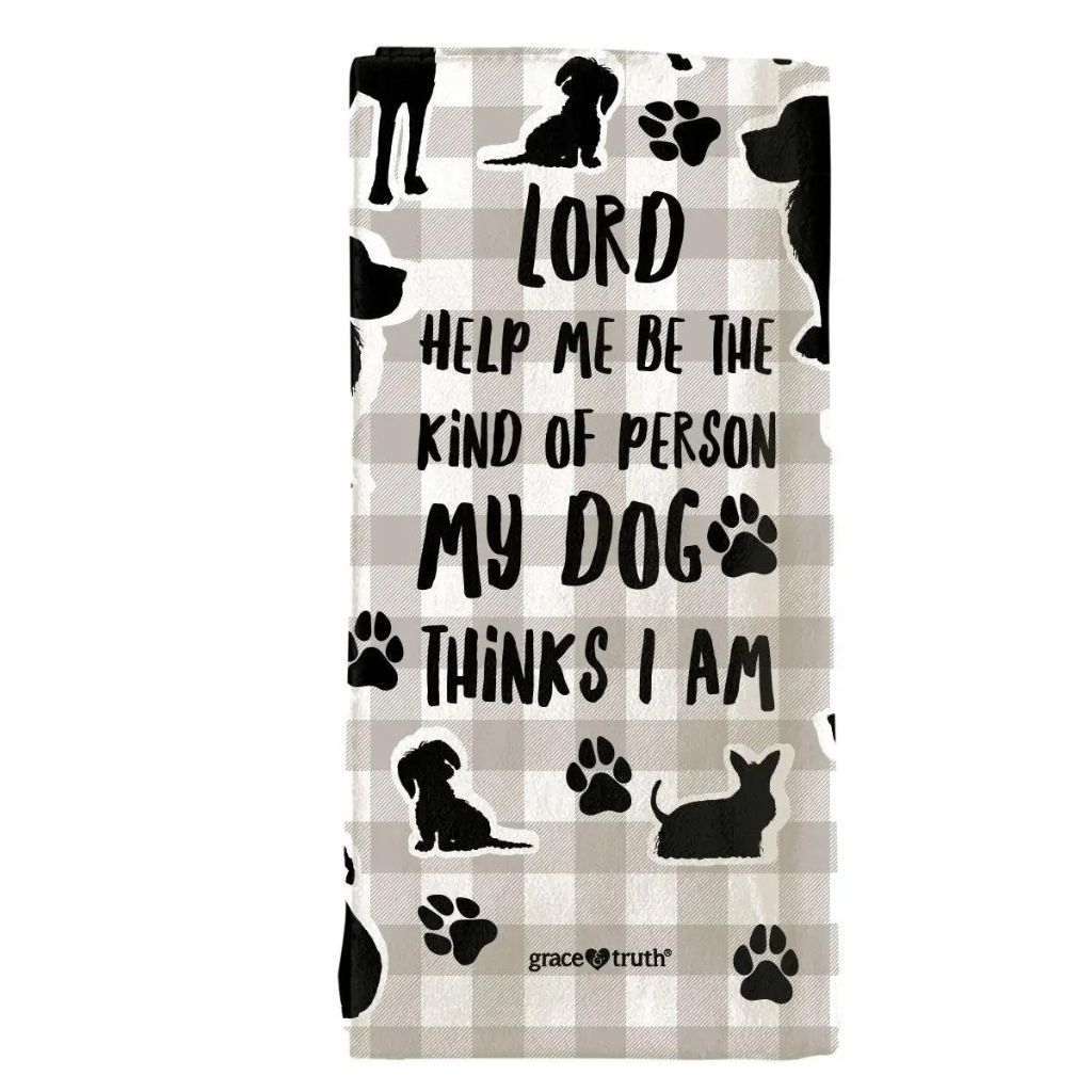 Tea Towel Grace & Truth - Lord Help Me Be The Kind of Person My Dog Thinks I Am