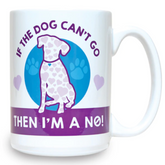 Dog Speak If My Dog Can't Go Then I'm a No Mug